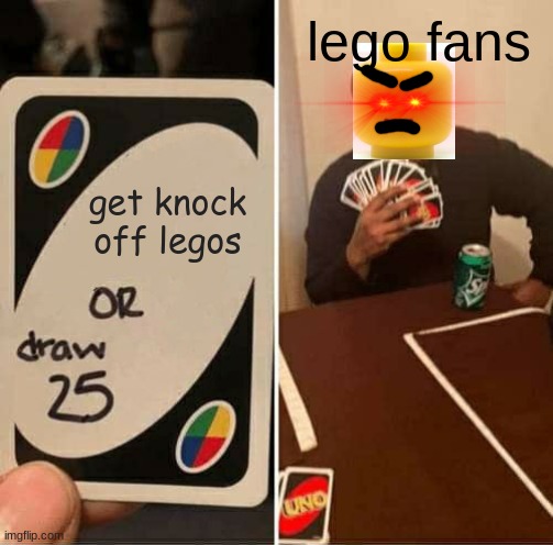 UNO Draw 25 Cards Meme | lego fans; get knock off legos | image tagged in memes,uno draw 25 cards,lego,rip off,knock off | made w/ Imgflip meme maker