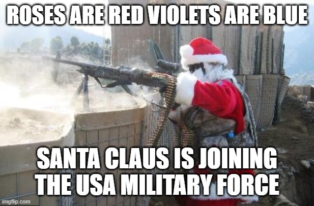 Hohoho Meme | ROSES ARE RED VIOLETS ARE BLUE; SANTA CLAUS IS JOINING THE USA MILITARY FORCE | image tagged in memes,hohoho | made w/ Imgflip meme maker