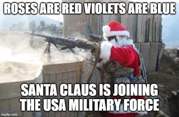 Hohoho | ROSES ARE RED VIOLETS ARE BLUE; SANTA CLAUS IS JOINING THE USA MILITARY FORCE | image tagged in memes,hohoho | made w/ Imgflip meme maker