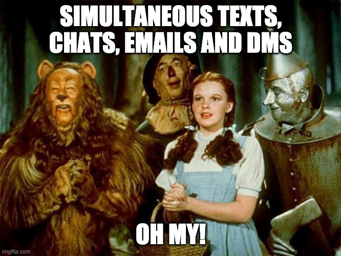 Wizard of oz | SIMULTANEOUS TEXTS, CHATS, EMAILS AND DMS; OH MY! | image tagged in wizard of oz | made w/ Imgflip meme maker