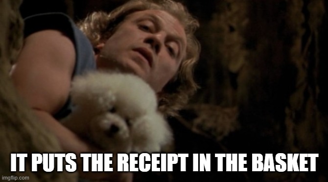 Buffalo Bill at the supermarket | IT PUTS THE RECEIPT IN THE BASKET | image tagged in silence of the lambs lotion,coronavirus | made w/ Imgflip meme maker