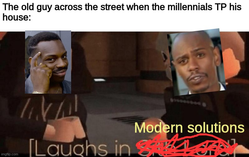 laughs in sith lord | The old guy across the street when the millennials TP his house:; Modern solutions | image tagged in laughs in sith lord | made w/ Imgflip meme maker