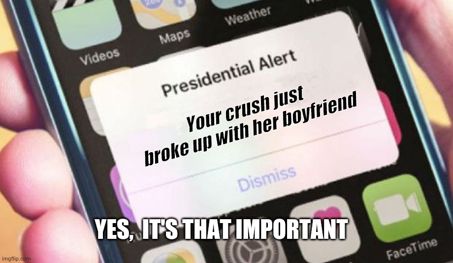 Presidential Alert | Your crush just broke up with her boyfriend; YES,  IT'S THAT IMPORTANT | image tagged in memes,presidential alert | made w/ Imgflip meme maker