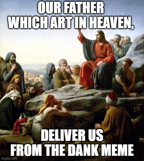 The Lord's Prayer | OUR FATHER WHICH ART IN HEAVEN, DELIVER US FROM THE DANK MEME | image tagged in religion | made w/ Imgflip meme maker