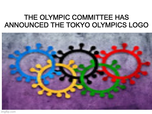 The Olympic Committee will also add new events including Toilet Paper Racing, Panic Buying, and more! | THE OLYMPIC COMMITTEE HAS
ANNOUNCED THE TOKYO OLYMPICS LOGO | image tagged in memes,funny,olympics,blank white template,funny memes | made w/ Imgflip meme maker