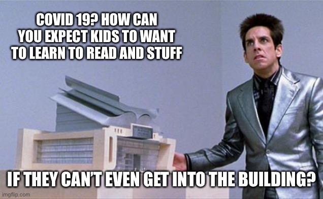 Covid and school | COVID 19? HOW CAN YOU EXPECT KIDS TO WANT TO LEARN TO READ AND STUFF; IF THEY CAN’T EVEN GET INTO THE BUILDING? | image tagged in a center for ants,coronavirus | made w/ Imgflip meme maker