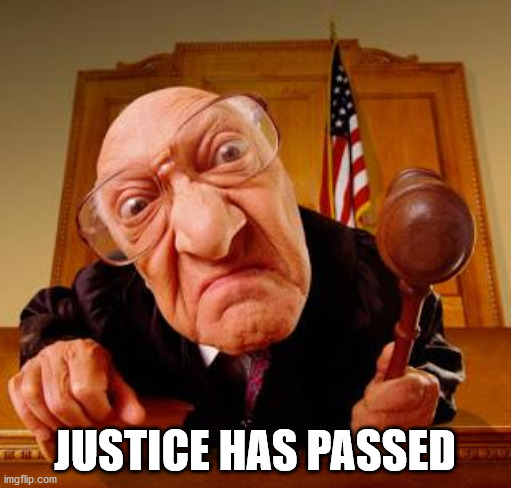 Mean Judge | JUSTICE HAS PASSED | image tagged in mean judge | made w/ Imgflip meme maker