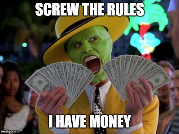 Money Money Meme | SCREW THE RULES; I HAVE MONEY | image tagged in memes,money money | made w/ Imgflip meme maker