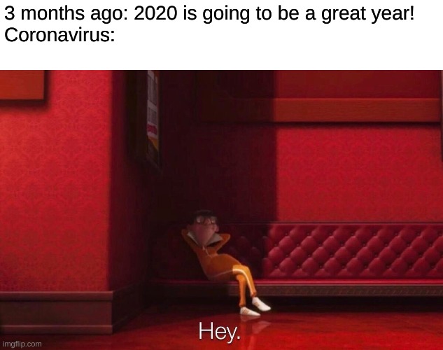 Vector | 3 months ago: 2020 is going to be a great year!
Coronavirus: | image tagged in vector | made w/ Imgflip meme maker