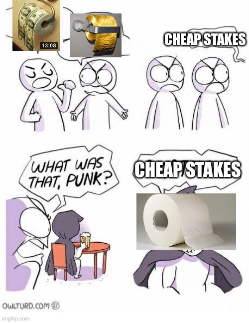 Amateurs | CHEAP STAKES; CHEAP STAKES | image tagged in amateurs | made w/ Imgflip meme maker