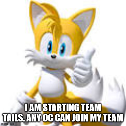 I AM STARTING TEAM TAILS. ANY OC CAN JOIN MY TEAM | made w/ Imgflip meme maker