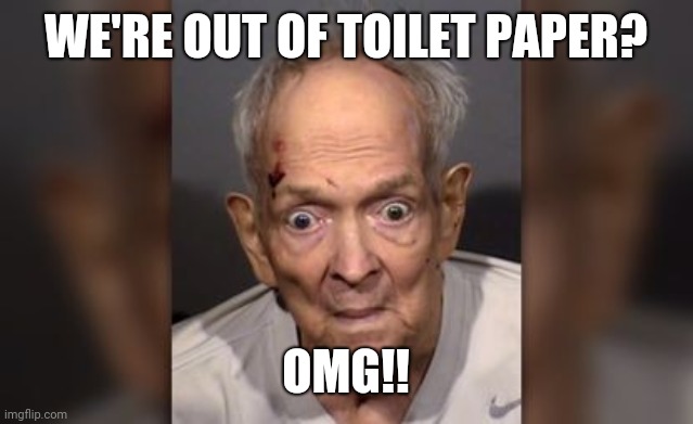 Out of paper | WE'RE OUT OF TOILET PAPER? OMG!! | image tagged in coronavirus | made w/ Imgflip meme maker