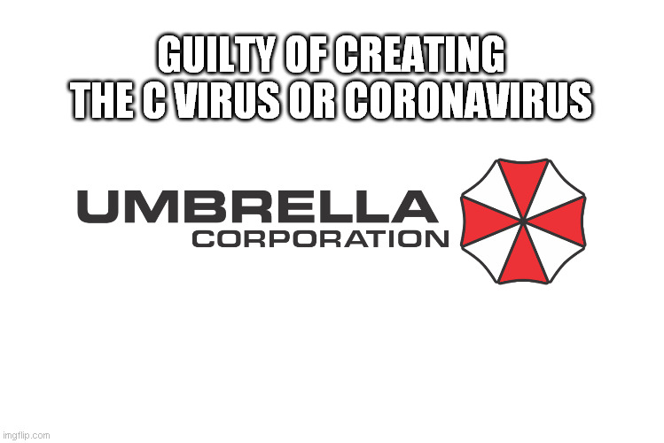 Umbrella Corp | GUILTY OF CREATING THE C VIRUS OR CORONAVIRUS | image tagged in umbrella corp | made w/ Imgflip meme maker