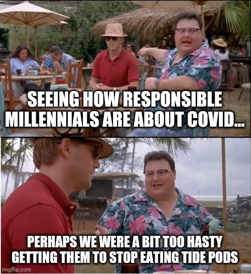 See Nobody Cares | SEEING HOW RESPONSIBLE MILLENNIALS ARE ABOUT COVID... PERHAPS WE WERE A BIT TOO HASTY GETTING THEM TO STOP EATING TIDE PODS | image tagged in memes,see nobody cares | made w/ Imgflip meme maker