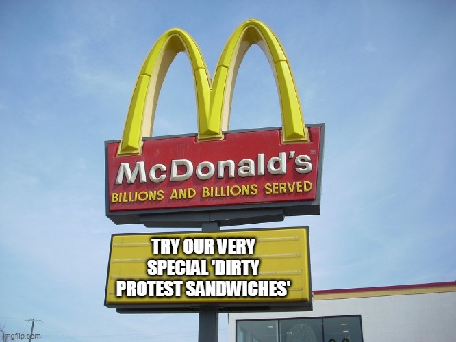 McDonald's Sign |  TRY OUR VERY SPECIAL 'DIRTY PROTEST SANDWICHES' | image tagged in mcdonald's sign | made w/ Imgflip meme maker