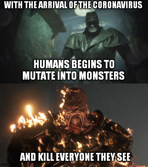 Resident Evil 2 Remake Mr X | WITH THE ARRIVAL OF THE CORONAVIRUS; HUMANS BEGINS TO MUTATE INTO MONSTERS; AND KILL EVERYONE THEY SEE | image tagged in resident evil 2 remake mr x,coronavirus | made w/ Imgflip meme maker