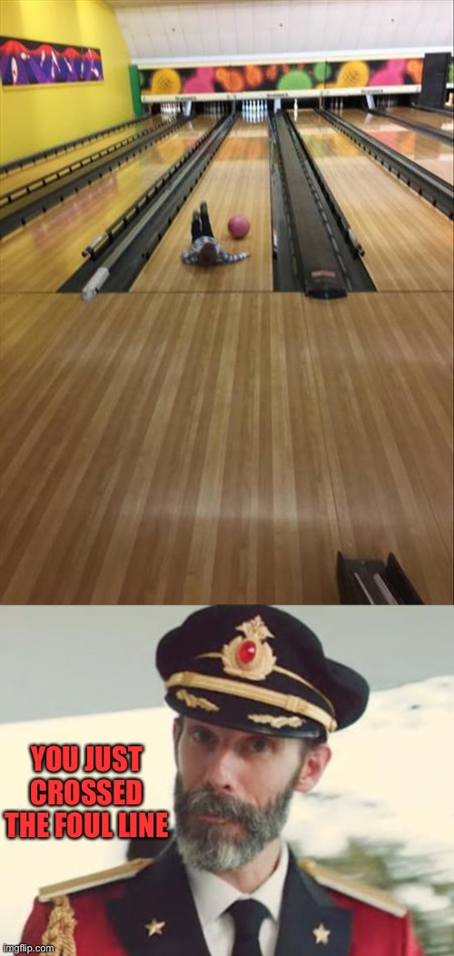 Last time it was face first. | YOU JUST CROSSED THE FOUL LINE | image tagged in captain obvious,bowling,ouch,memes,funny | made w/ Imgflip meme maker