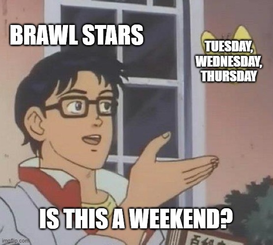 Is This A Pigeon | BRAWL STARS; TUESDAY, WEDNESDAY, THURSDAY; IS THIS A WEEKEND? | image tagged in memes,is this a pigeon | made w/ Imgflip meme maker