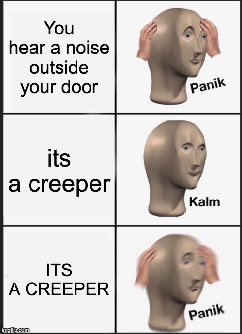 Panik Kalm Panik | You hear a noise outside your door; its a creeper; ITS A CREEPER | image tagged in memes,panik kalm panik,minecraft | made w/ Imgflip meme maker