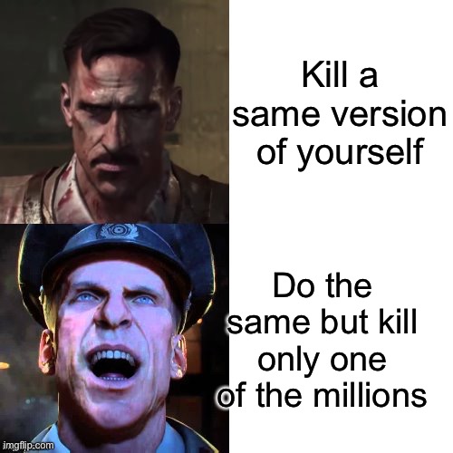 Richtofen is better | Kill a same version of yourself; Do the same but kill only one of the millions | image tagged in hotline bling richtofen version | made w/ Imgflip meme maker