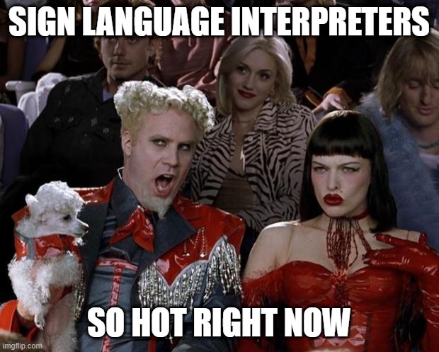 Mugatu So Hot Right Now Meme | SIGN LANGUAGE INTERPRETERS; SO HOT RIGHT NOW | image tagged in memes,mugatu so hot right now | made w/ Imgflip meme maker