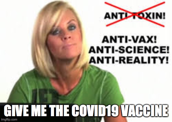 Anti-vax, Covid19 | GIVE ME THE COVID19 VACCINE | image tagged in anti-vax covid19 | made w/ Imgflip meme maker