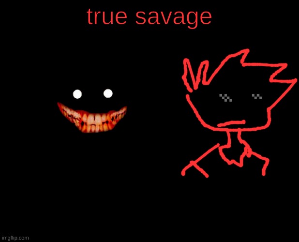 blank black | true savage | image tagged in blank black | made w/ Imgflip meme maker