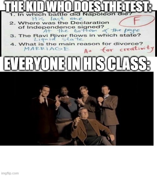 Blank White Template | THE KID WHO DOES THE TEST:; EVERYONE IN HIS CLASS: | image tagged in blank white template | made w/ Imgflip meme maker