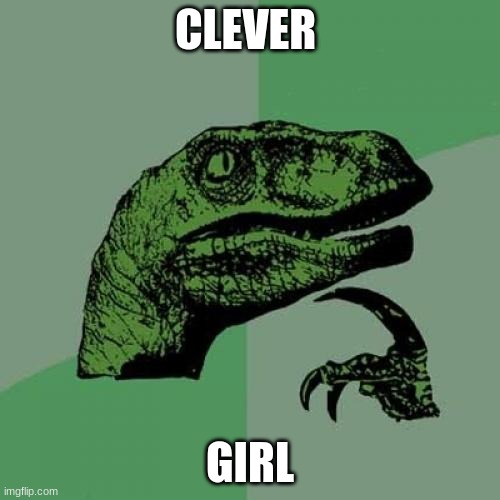 Philosoraptor | CLEVER; GIRL | image tagged in memes,philosoraptor | made w/ Imgflip meme maker