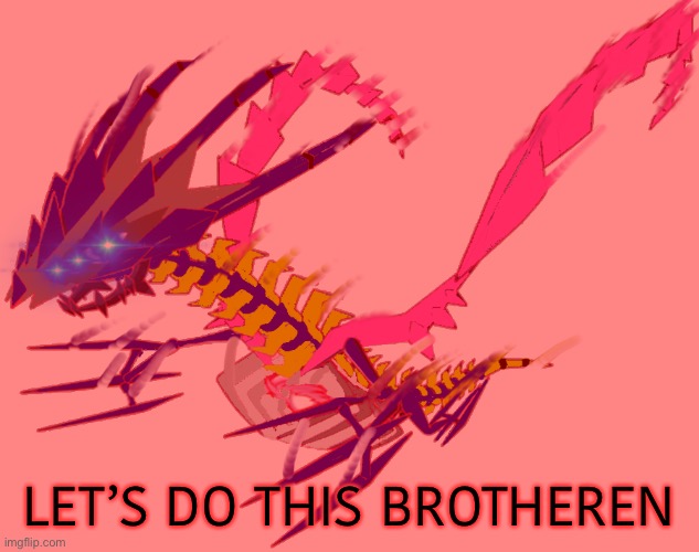 LET’S DO THIS BROTHEREN | image tagged in intense eterna | made w/ Imgflip meme maker