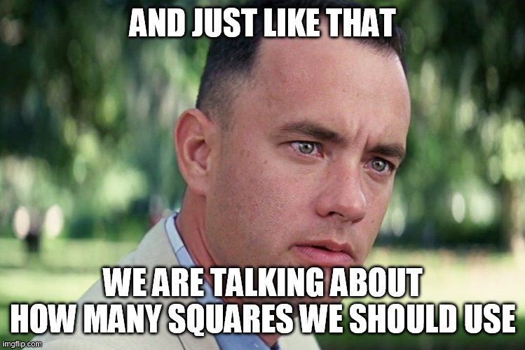 And Just Like That | AND JUST LIKE THAT; WE ARE TALKING ABOUT HOW MANY SQUARES WE SHOULD USE | image tagged in memes,and just like that | made w/ Imgflip meme maker