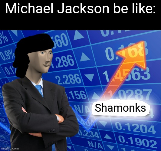 "Shamonks" | Michael Jackson be like:; Shamonks | image tagged in empty stonks,michael jackson,memes | made w/ Imgflip meme maker
