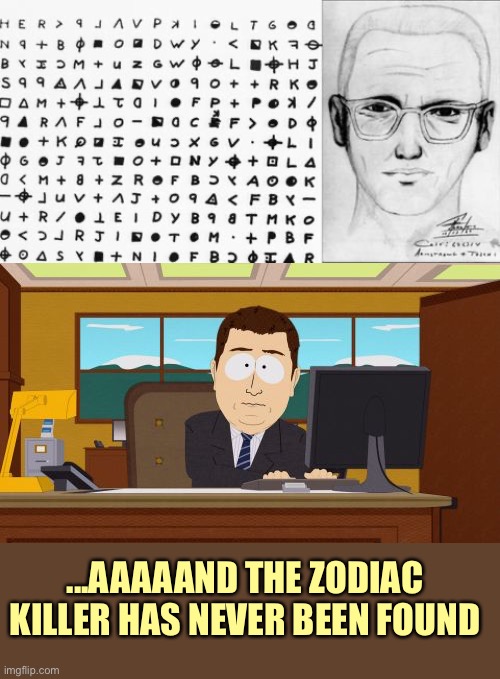 ...AAAAAND THE ZODIAC KILLER HAS NEVER BEEN FOUND | image tagged in memes,aaaaand its gone | made w/ Imgflip meme maker