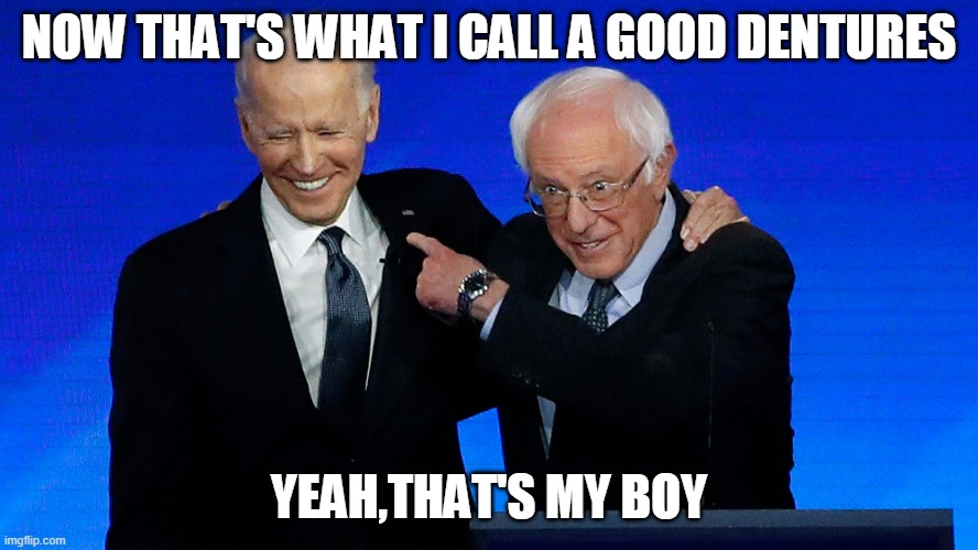NOW THAT'S WHAT I CALL A GOOD DENTURES; YEAH,THAT'S MY BOY | image tagged in bernie sanders,joe biden | made w/ Imgflip meme maker