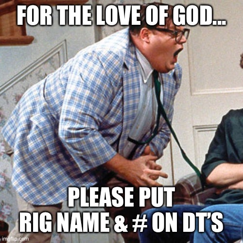 Chris Farley For the love of god | FOR THE LOVE OF GOD... PLEASE PUT RIG NAME & # ON DT’S | image tagged in chris farley for the love of god | made w/ Imgflip meme maker