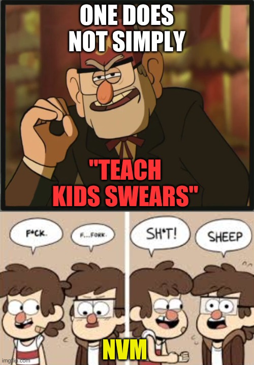 ONE DOES NOT SIMPLY "TEACH KIDS SWEARS" NVM | image tagged in one does not simply gravity falls version | made w/ Imgflip meme maker