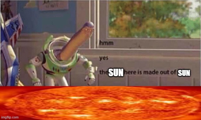 hmm yes the floor here is made out of floor | SUN SUN | image tagged in hmm yes the floor here is made out of floor | made w/ Imgflip meme maker