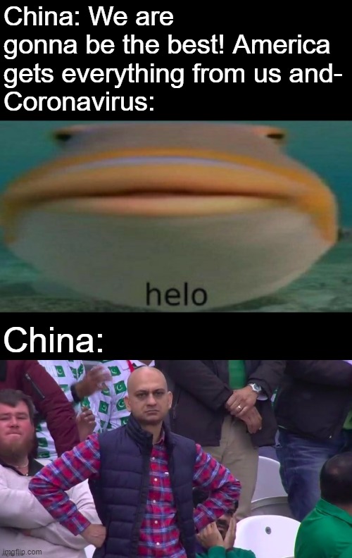 China: We are gonna be the best! America gets everything from us and-
Coronavirus:; China: | image tagged in helo,shrug,oh well,china,coronavirus | made w/ Imgflip meme maker
