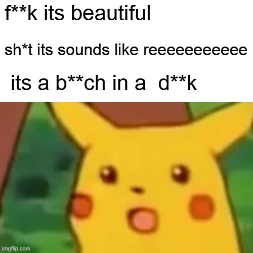 swearing pikachu | f**k its beautiful; sh*t its sounds like reeeeeeeeeee; its a b**ch in a  d**k | image tagged in but thats none of my business | made w/ Imgflip meme maker