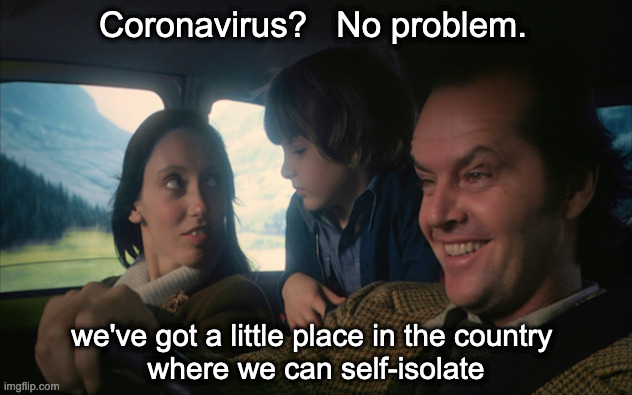 Coronavirus?   No problem. we've got a little place in the country 
where we can self-isolate | image tagged in corona virus,covid-19,lol | made w/ Imgflip meme maker