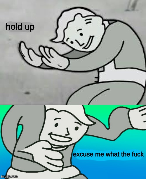hold up excuse me what the f**k | made w/ Imgflip meme maker