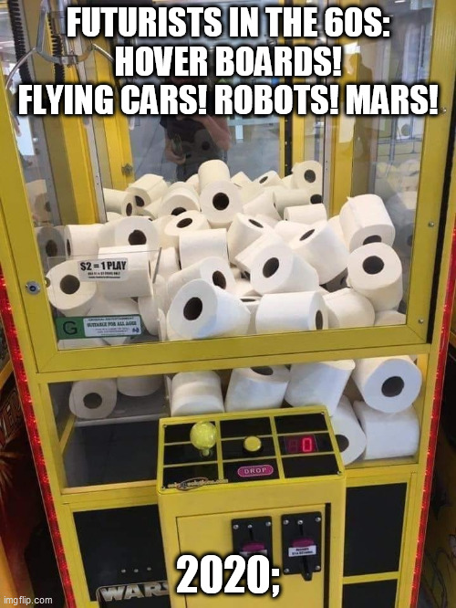 Toilet Paper | FUTURISTS IN THE 60S:
HOVER BOARDS! FLYING CARS! ROBOTS! MARS! 2020; | image tagged in toilet paper | made w/ Imgflip meme maker