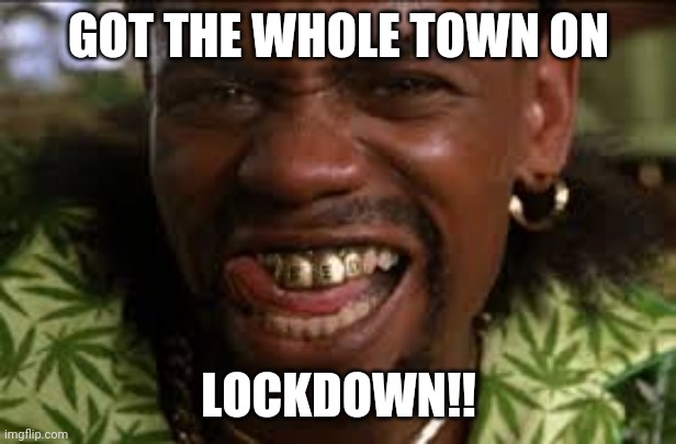 GOT THE WHOLE TOWN ON; LOCKDOWN!! | image tagged in lockdown,belfast,corvid | made w/ Imgflip meme maker