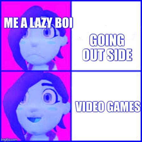 Tari hotline | ME A LAZY BOI; GOING OUT SIDE; VIDEO GAMES | image tagged in tari hotline | made w/ Imgflip meme maker