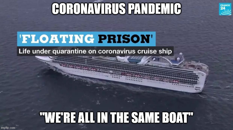 Coronavirus Ship | CORONAVIRUS PANDEMIC; "WE'RE ALL IN THE SAME BOAT" | image tagged in coronavirus ship,coronavirus,ship | made w/ Imgflip meme maker