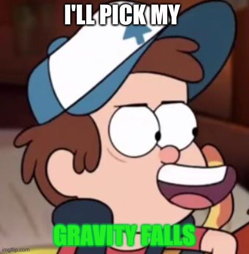 I'LL PICK MY GRAVITY FALLS | made w/ Imgflip meme maker