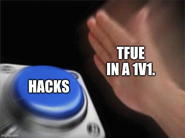 Blank Nut Button | TFUE IN A 1V1. HACKS | image tagged in memes,blank nut button | made w/ Imgflip meme maker
