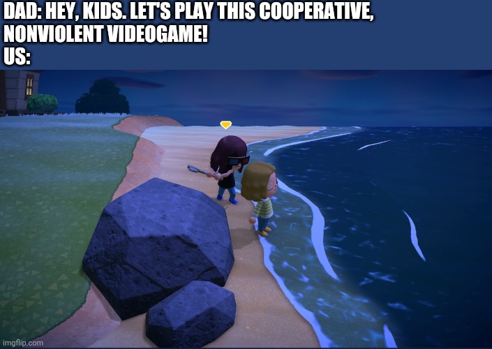 Just Animal Crossing tings | DAD: HEY, KIDS. LET'S PLAY THIS COOPERATIVE,
NONVIOLENT VIDEOGAME!
US: | image tagged in animal crossing,new horizons,death | made w/ Imgflip meme maker