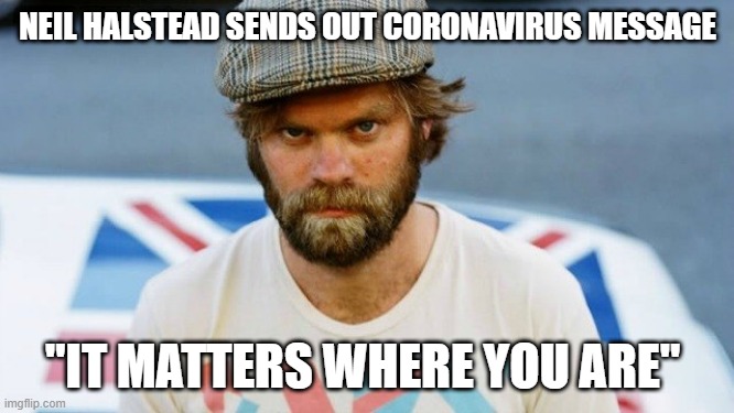 Neil Halstead public service announcement | NEIL HALSTEAD SENDS OUT CORONAVIRUS MESSAGE; "IT MATTERS WHERE YOU ARE" | image tagged in neil halstead,slowdive,when the sun hits,souvlaki,shoegaze,music | made w/ Imgflip meme maker