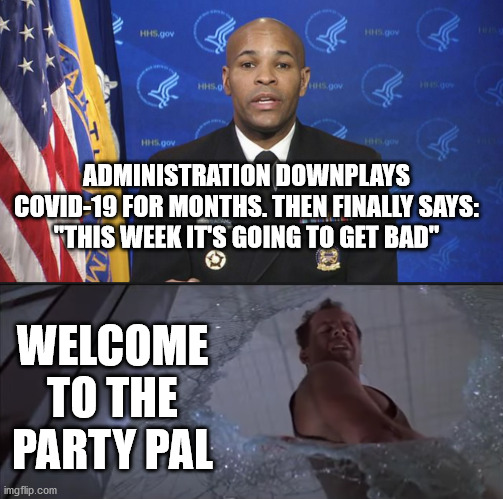 Die Hard | ADMINISTRATION DOWNPLAYS COVID-19 FOR MONTHS. THEN FINALLY SAYS:
"THIS WEEK IT'S GOING TO GET BAD"; WELCOME TO THE PARTY PAL | image tagged in covid-19,die hard | made w/ Imgflip meme maker